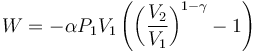  W = - \alpha P_1 V_1 \left( \left( \frac{V_2}{V_1} \right)^{1-\gamma} - 1 \right) 