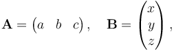 \mathbf{A} = \begin{pmatrix}
a & b & c
\end{pmatrix}\,, \quad \mathbf{B} = \begin{pmatrix}
x \\
y \\
z
\end{pmatrix}\,,