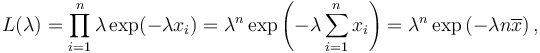  L(\lambda) = \prod_{i=1}^n \lambda \exp(-\lambda x_i) = \lambda^n \exp \left(-\lambda \sum_{i=1}^n x_i\right)=\lambda^n\exp\left(-\lambda n \overline{x}\right), 