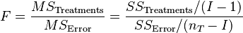 F = \frac{MS_\text{Treatments}}{MS_\text{Error}} = {{SS_\text{Treatments} / (I-1)} \over {SS_\text{Error} / (n_T-I)}}