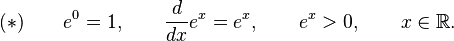 (*) \qquad e^0=1, \qquad \frac{d}{dx} e^x = e^x, \qquad e^x>0, \qquad x\in\mathbb{R}.