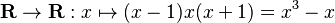 \mathbf{R} \to \mathbf{R} : x \mapsto (x-1)x(x+1) = x^3 - x 