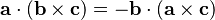 
 \mathbf{a}\cdot(\mathbf{b}\times \mathbf{c}) =
-\mathbf{b}\cdot(\mathbf{a}\times \mathbf{c})
