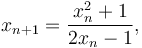 x_{n+1} = \frac{x_n^2 + 1}{2x_n - 1},