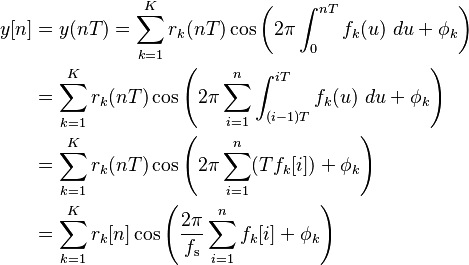  \begin{align}
 y[n] & = y(nT) = \sum_{k=1}^{K} r_k(nT) \cos\left(2 \pi \int_0^{nT} f_k(u)\ du + \phi_k \right) \\
      & = \sum_{k=1}^{K} r_k(nT) \cos\left(2 \pi \sum_{i=1}^{n} \int_{(i-1)T}^{iT} f_k(u)\ du + \phi_k \right) \\
      & = \sum_{k=1}^{K} r_k(nT) \cos\left(2 \pi \sum_{i=1}^{n} (T f_k[i]) + \phi_k \right) \\
      & = \sum_{k=1}^{K} r_k[n] \cos\left(\frac{2 \pi}{f_\mathrm{s}} \sum_{i=1}^{n} f_k[i] + \phi_k \right) \\
       \end{align} 