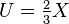 U= \textstyle{\frac{2}{3}}X