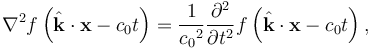 \nabla^2 f\left( \hat{\mathbf{k}} \cdot \mathbf{x} - c_0 t \right) = \frac{1}{{c_0}^2} \frac{\partial^2}{\partial t^2} f\left( \hat{\mathbf{k}} \cdot \mathbf{x} - c_0 t \right),