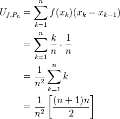 \begin{align}
U_{f,P_n} &= \sum_{k = 1}^{n} f(x_{k})(x_{k} - x_{k-1})\\
         &= \sum_{k = 1}^{n} \frac{k}{n} \cdot \frac{1}{n}\\
         &= \frac{1}{n^2} \sum_{k = 1}^{n} k\\ 
         &= \frac{1}{n^2}\left[ \frac{(n+1)n}{2} \right]
\end{align}