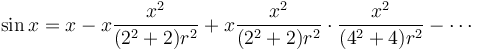 \sin x = x - x \frac{x^2}{(2^2+2)r^2} + x \frac{x^2}{(2^2+2)r^2}\cdot\frac{x^2}{(4^2+4)r^2} - \cdots 