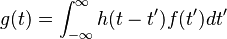   g(t) = \int_{-\infty}^{\infty}    h(t-t') f(t') dt'