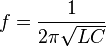 f =  {1 \over 2 \pi \sqrt {LC}} \,