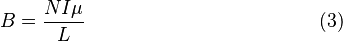 B = \frac{NI\mu}{L}  \qquad \qquad \qquad \qquad \qquad \qquad (3)  \,