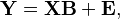 \mathbf{Y} =\mathbf{X}\mathbf{B} + \mathbf{E},