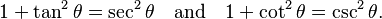 1 + \tan^2\theta = \sec^2\theta\quad\text{and}\quad 1 + \cot^2\theta = \csc^2\theta.\!