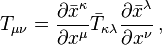 T_{\mu\nu} = \frac{\partial \bar{x}^\kappa}{\partial {x}^\mu} \bar{T}_{\kappa\lambda} \frac{\partial \bar{x}^\lambda}{\partial {x}^\nu} \,,