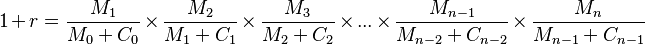 1+r= \frac{M_1}{M_0 +C_0}\times\frac{M_2}{M_1+C_1}\times\frac{M_3}{M_2 +C_2}\times...\times\frac{M_{n-1}}{M_{n-2} +C_{n-2}}\times\frac{M_{n}}{M_{n-1} +C_{n-1}}