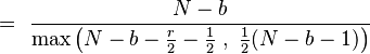  \ = \ \frac{N-b}{\max\left(N-b-\tfrac{r}{2}-\tfrac12\ , \ \tfrac12(N-b-1)\right)}