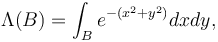  \Lambda(B)= \int_B e^{-(x^2+y^2)} dxdy, 