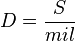 D = \frac{S}{mil} 