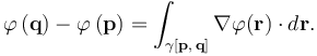  \varphi\left(\mathbf{q}\right)-\varphi\left(\mathbf{p}\right) = \int_{\gamma[\mathbf{p},\,\mathbf{q}]} \nabla\varphi(\mathbf{r})\cdot d\mathbf{r}. 