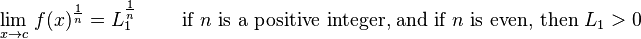 \lim_{x \to c} \, f(x)^{1 \over n} = L_1^{1 \over n} \qquad \text{ if }n \text{ is a positive integer, and if } n \text{ is even, then } L_1 > 0