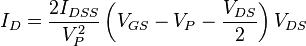 I_D = \frac{2I_{DSS}}{V_P^2} \left(V_{GS} - V_P - \frac{V_{DS}}{2}\right)V_{DS}