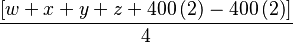 \textstyle\displaystyle{\frac{\left[w+x+y+z+400\left(2\right)-400\left(2\right)\right]}{4}}