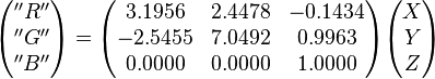 \begin{pmatrix} ''R'' \\ ''G'' \\ ''B'' \end{pmatrix} = \begin{pmatrix} 3.1956 & 2.4478 & -0.1434 \\ -2.5455 & 7.0492 & 0.9963 \\ 0.0000 & 0.0000 & 1.0000 \end{pmatrix} \begin{pmatrix} X \\ Y \\ Z \end{pmatrix}