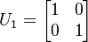 U_1=\begin{bmatrix} 1 & 0 \\ 0 & 1 \end{bmatrix}