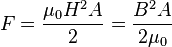 F=\frac{\mu_0 H^2 A}{2} = \frac{B^2 A}{2 \mu_0}