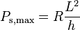 P_{\mathrm{s, max}} = R \frac{L^2}{h}\,