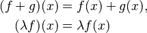 \begin{align}
(f+g)(x) &= f(x)+g(x), \\ 
(\lambda f)(x) &= \lambda f(x)
\end{align}