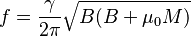  f = \frac{\gamma} {2 \pi} \sqrt{B (B + \mu_0 M)}