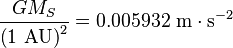  \frac{GM_{S}}{\mathrm{\left(1~AU\right)}^{2}} = 0.005932~\mathrm{m\cdot s^{-2}}