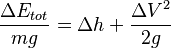 {\Delta E_{tot} \over m g}= \Delta h + {{\Delta V}^2 \over 2g}