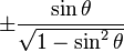 \pm\frac{\sin \theta}{\sqrt{1 - \sin^2 \theta}}\! 