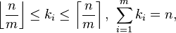 
\left\lfloor\frac{n}{m}\right\rfloor \le k_i \le \left\lceil\frac{n}{m}\right\rceil,\ \sum_{i=1}^m{k_i} = n,
