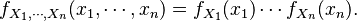 f_{X_1,\cdots,X_n}(x_1,\cdots,x_n) = f_{X_1}(x_1)\cdots f_{X_n}(x_n).