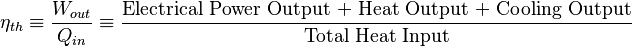 \eta_{th} \equiv \frac{W_{out}}{Q_{in}} \equiv \frac{\text{Electrical Power Output + Heat Output + Cooling Output}}{\text{Total Heat Input}}