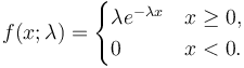  f(x;\lambda) = \begin{cases}
\lambda e^{-\lambda x} & x \ge 0, \\
0 & x < 0.
\end{cases}