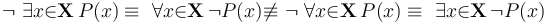 \lnot\ \exists{x}{\in}\mathbf{X}\, P(x) \equiv\ \forall{x}{\in}\mathbf{X}\, \lnot P(x) \not\equiv\ \lnot\ \forall{x}{\in}\mathbf{X}\, P(x) \equiv\ \exists{x}{\in}\mathbf{X}\, \lnot P(x)