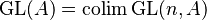 \operatorname{GL}(A) = \operatorname{colim} \operatorname{GL}(n, A)