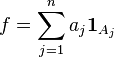 f = \sum_{j=1}^n a_j \mathbf{1}_{A_j}