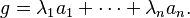 g= \lambda_1 a_1+ \cdots + \lambda_n a_n. 