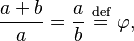  \frac{a+b}{a} = \frac{a}{b} \ \stackrel{\text{def}}{=}\ \varphi,