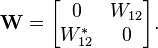 \mathbf{W}=\begin{bmatrix}
      0 & W_{12} \\
      W_{12}^* & 0 
      \end{bmatrix}. 