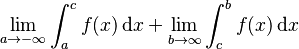 \lim_{a\to -\infty}\int_a^cf(x)\, \mathrm{d}x + \lim_{b\to \infty} \int_c^b f(x) \, \mathrm{d}x