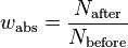 {w_{\mathrm{abs}}} = {{N_{\mathrm{after}}} \over {N_{\mathrm{before}}}}