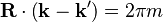 \mathbf{R} \cdot \left(\mathbf{k} - \mathbf{k^\prime}\right) = 2\pi m