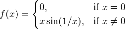 f(x) = \begin{cases} 0, & \mbox{if }x =0 \\ x \sin(1/x), & \mbox{if } x \neq 0 \end{cases} 